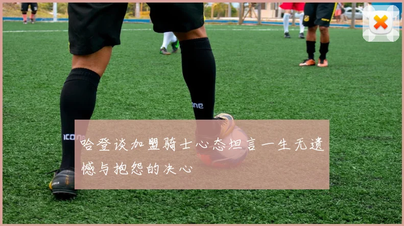 哈登谈加盟骑士心态坦言一生无遗憾与抱怨的决心